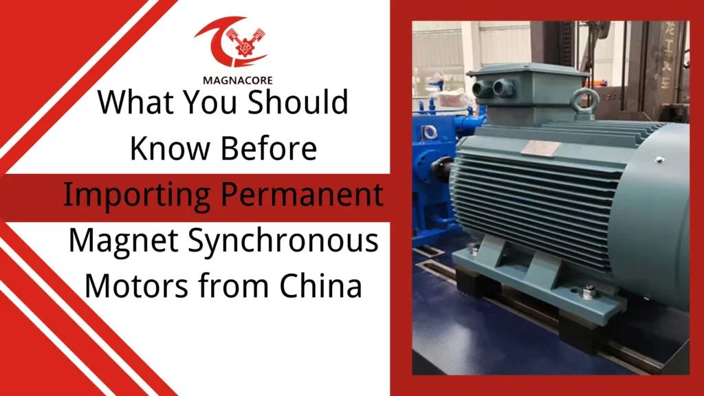 What You Should Know Before Importing Permanent Magnet Synchronous Motors from China