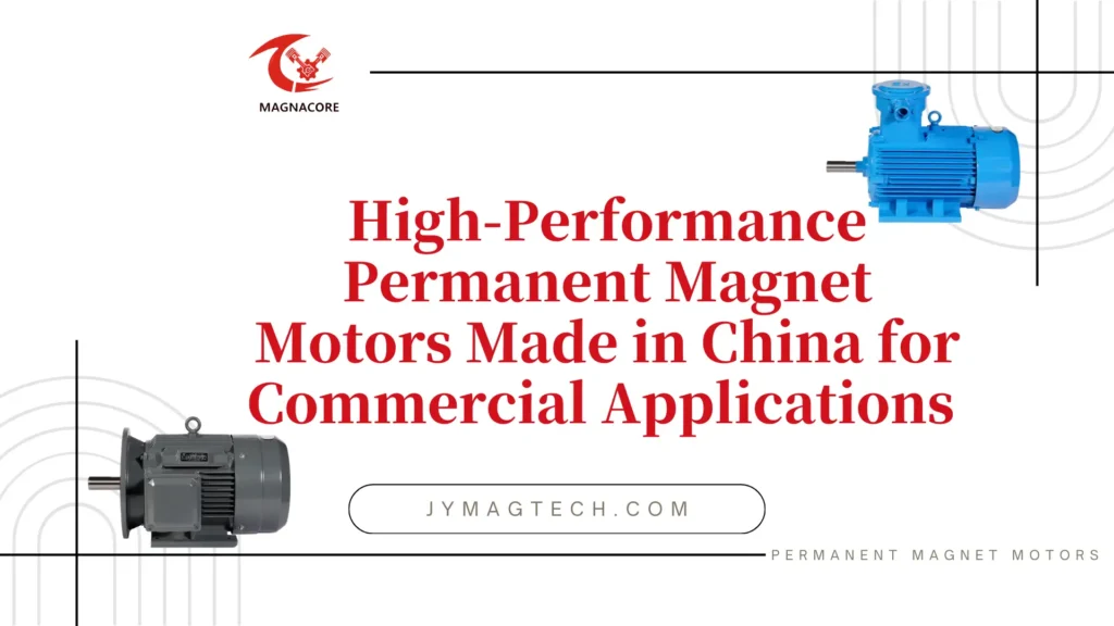 High-Performance Permanent Magnet Motors Made in China for Commercial Applications