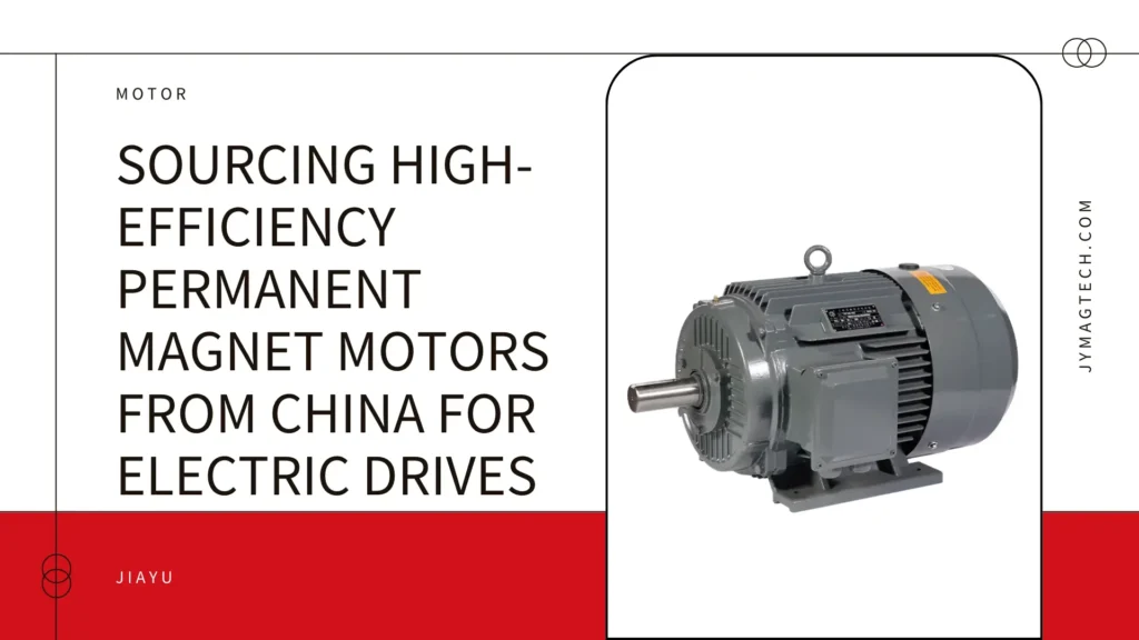 Sourcing High-Efficiency Permanent Magnet Motors from China for Electric Drives