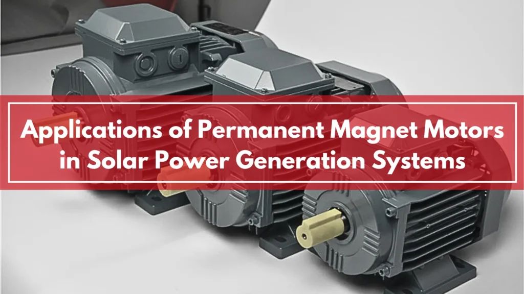 Applications of Permanent Magnet Motors in Solar Power Generation Systems