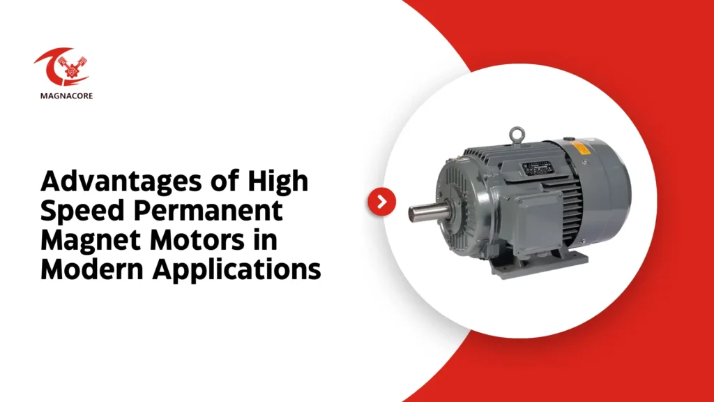 Advantages of High Speed Permanent Magnet Motors in Modern Applications