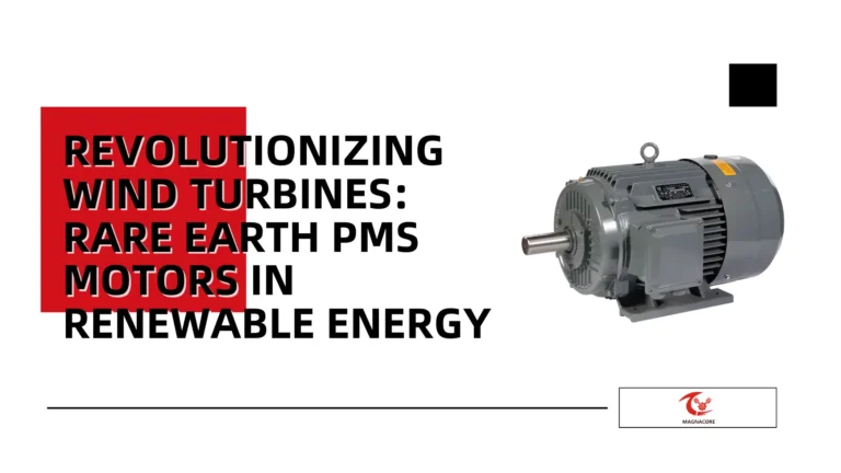 Revolutionizing Wind Turbines Rare Earth PMS Motors in Renewable Energy
