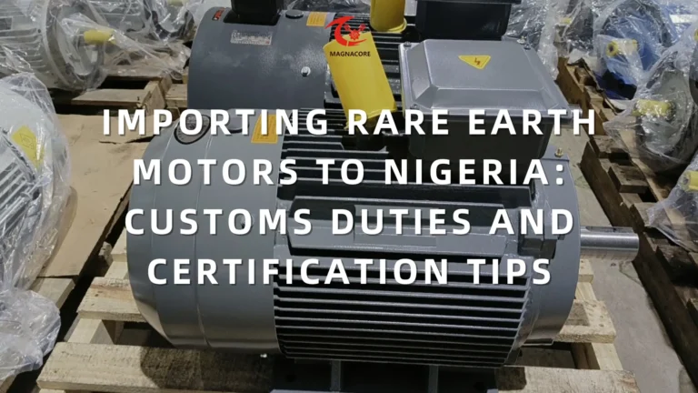 Importing Rare Earth Motors to Nigeria Customs Duties and Certification Tips