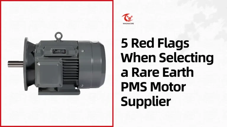 5 Red Flags When Selecting a Rare Earth PMS Motor Supplier