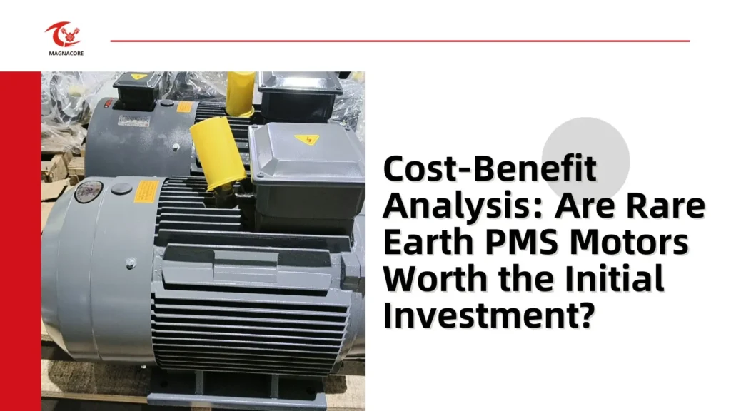 Cost-Benefit Analysis Are Rare Earth PMS Motors Worth the Initial Investment