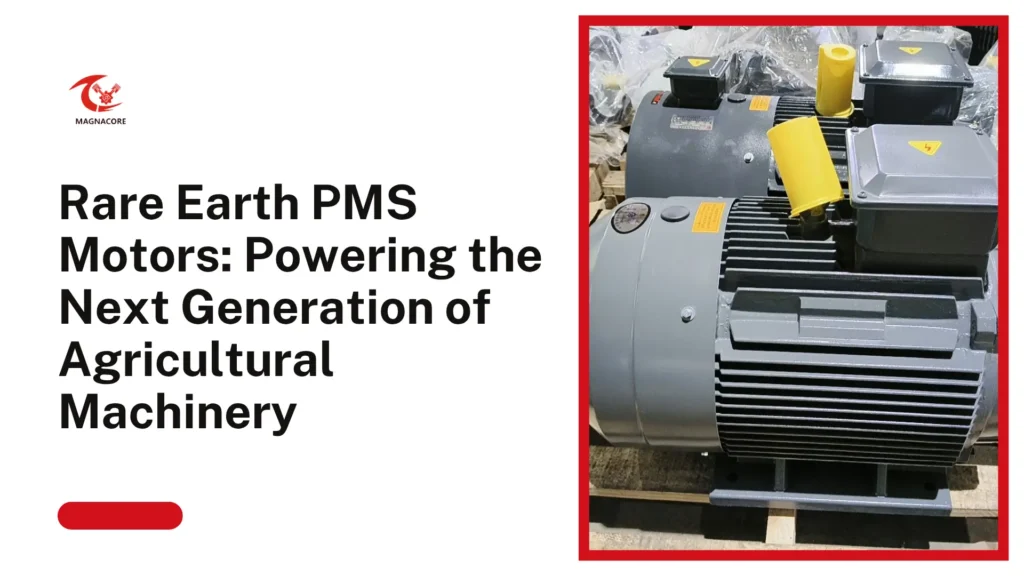 Rare Earth PMS Motors Powering the Next Generation of Agricultural Machinery​